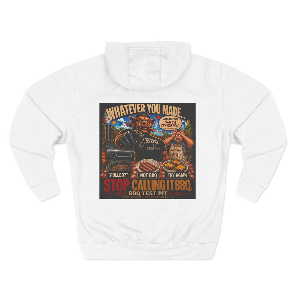 Whatever You Made… Stop Calling It BBQ. – BBQ Test Pit Funny BBQ Fleece Hoodie