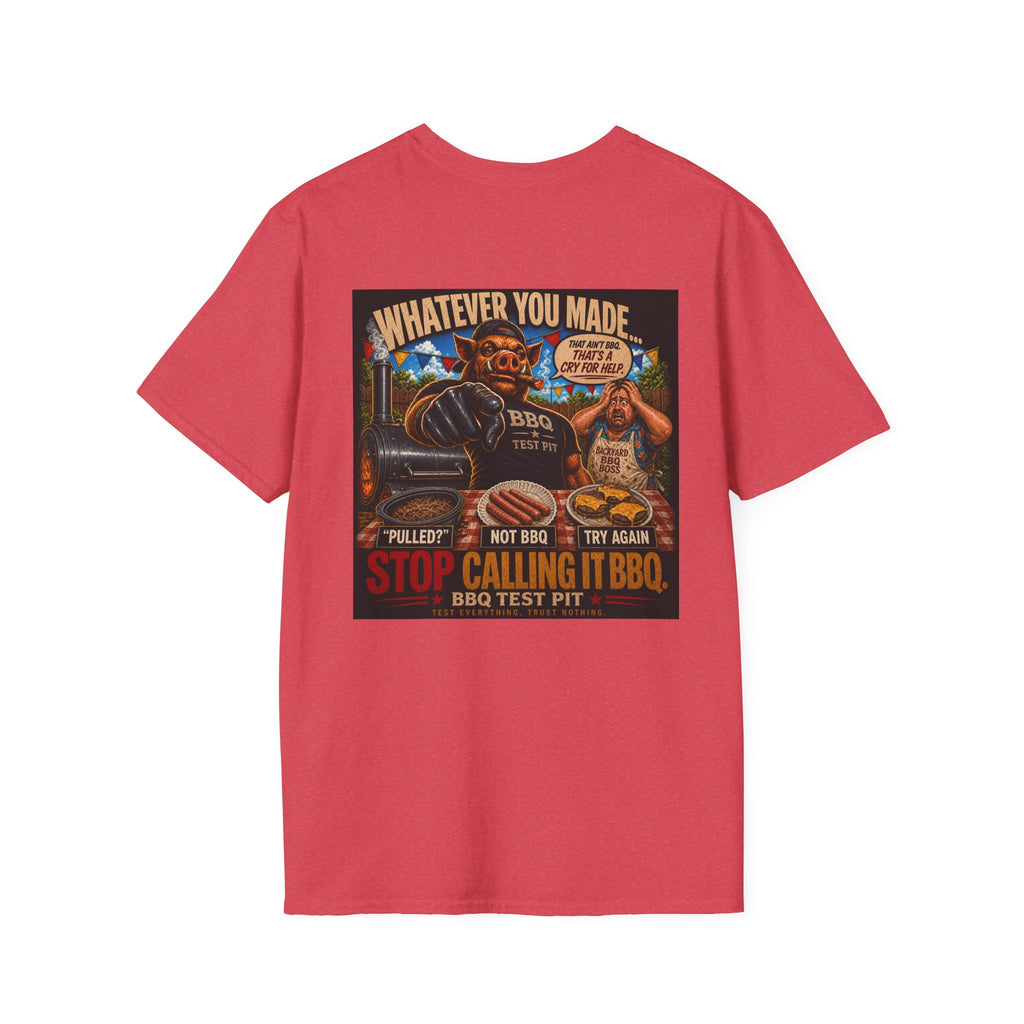 Whatever You Made… Stop Calling It BBQ. – BBQ Test Pit Funny BBQ T-Shirt