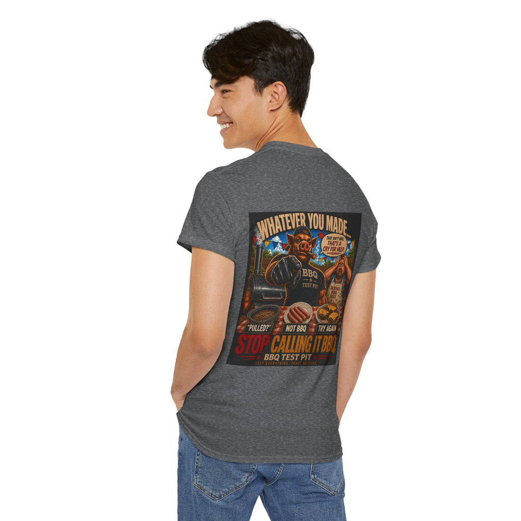 Whatever You Made… Stop Calling It BBQ. – BBQ Test Pit Funny BBQ Heavy Duty T-Shirt