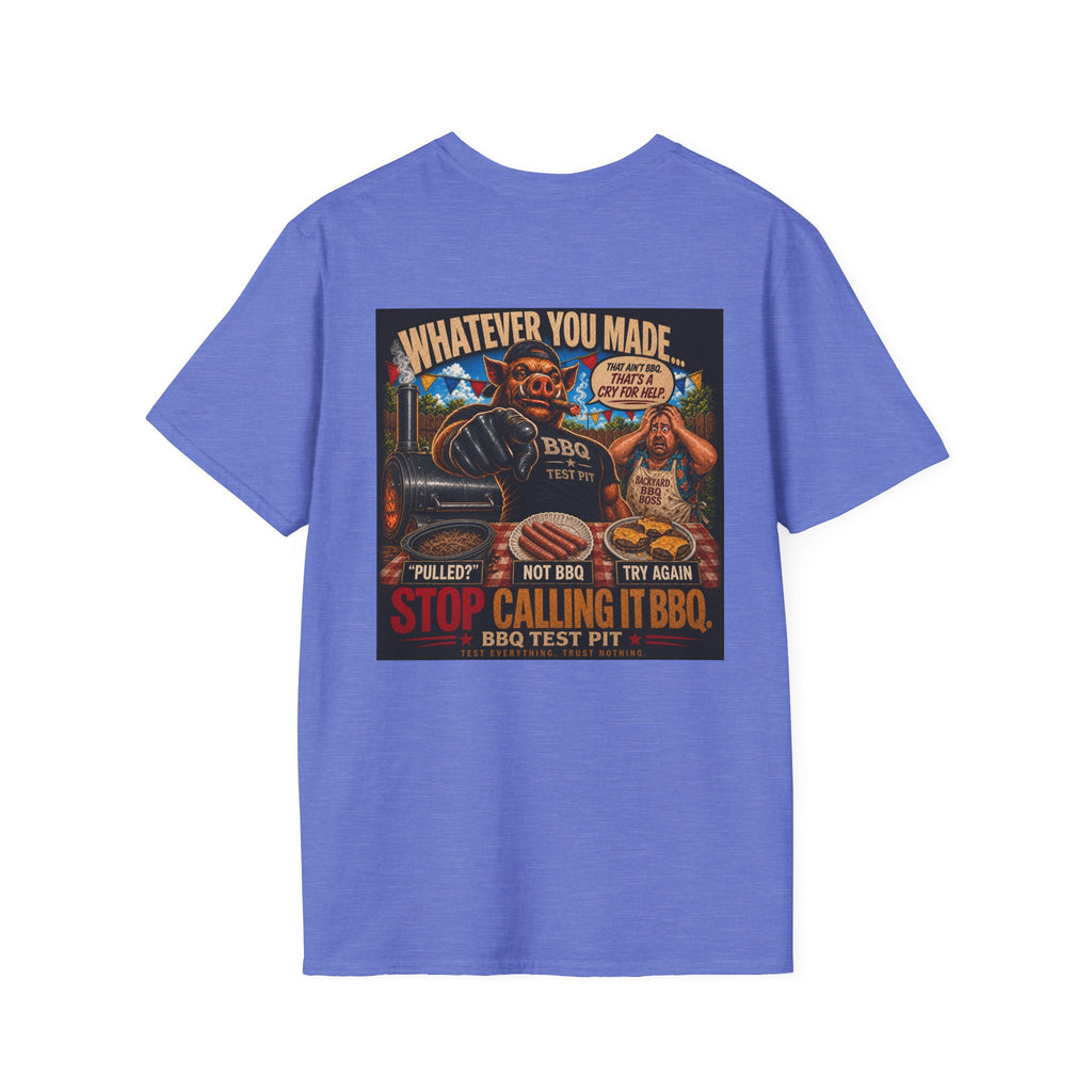 Whatever You Made… Stop Calling It BBQ. – BBQ Test Pit Funny BBQ T-Shirt