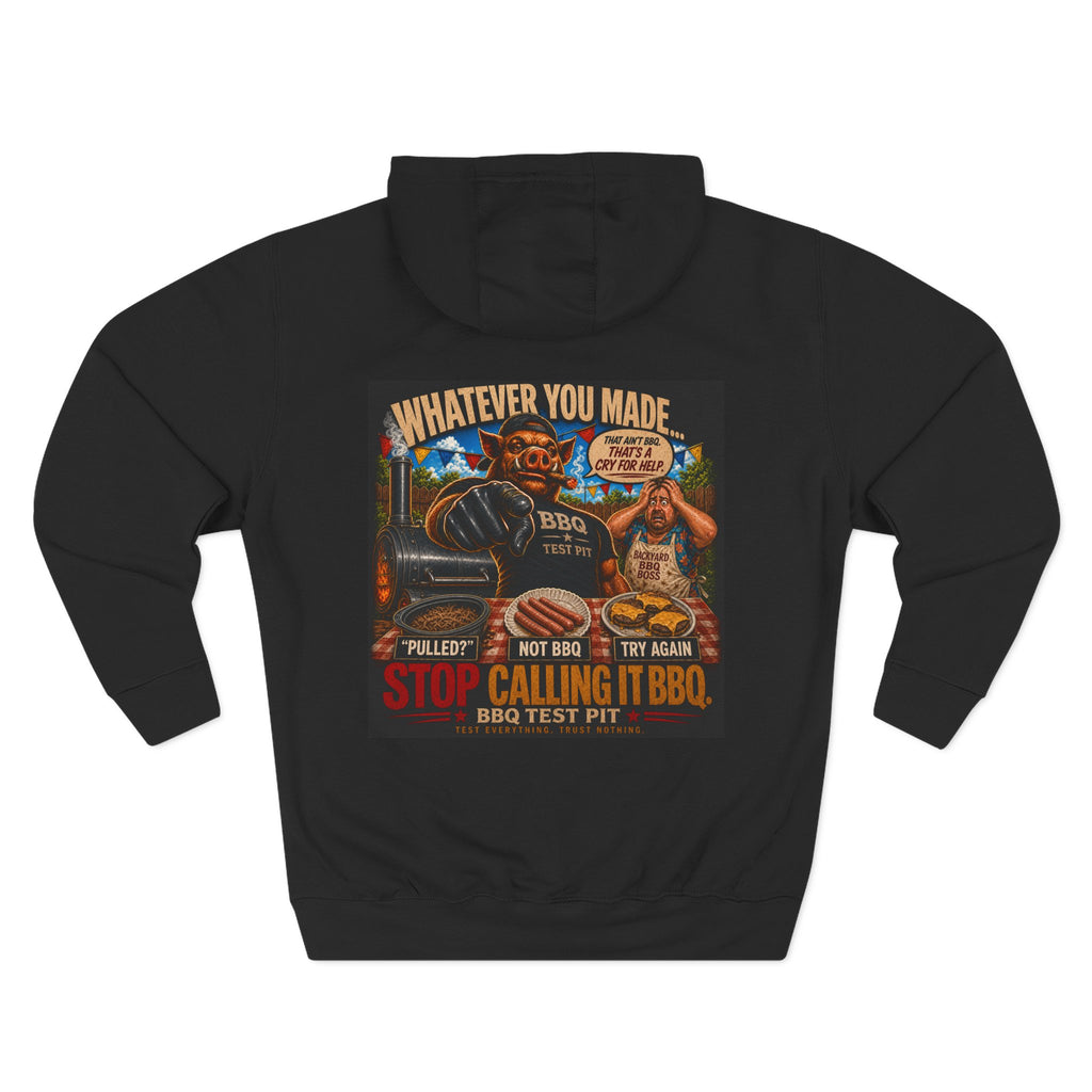 Whatever You Made… Stop Calling It BBQ. – BBQ Test Pit Funny BBQ Fleece Hoodie