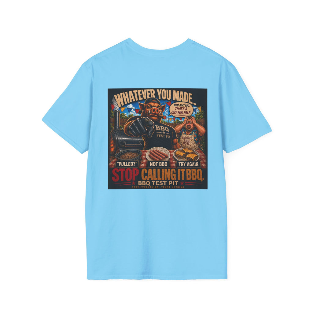 Whatever You Made… Stop Calling It BBQ. – BBQ Test Pit Funny BBQ T-Shirt