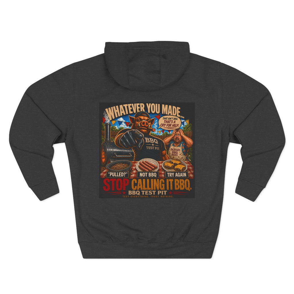 Whatever You Made… Stop Calling It BBQ. – BBQ Test Pit Funny BBQ Fleece Hoodie