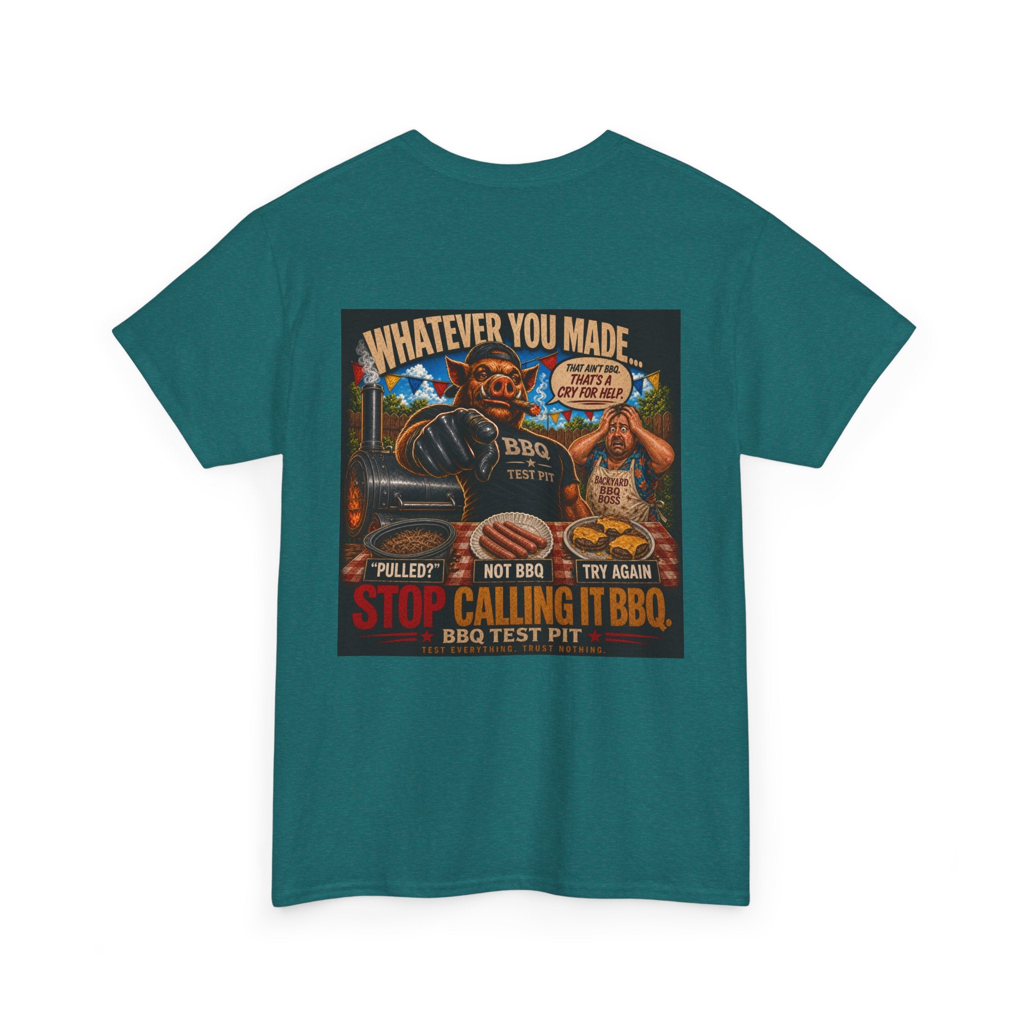 Whatever You Made… Stop Calling It BBQ. – BBQ Test Pit Funny BBQ Heavy Duty T-Shirt