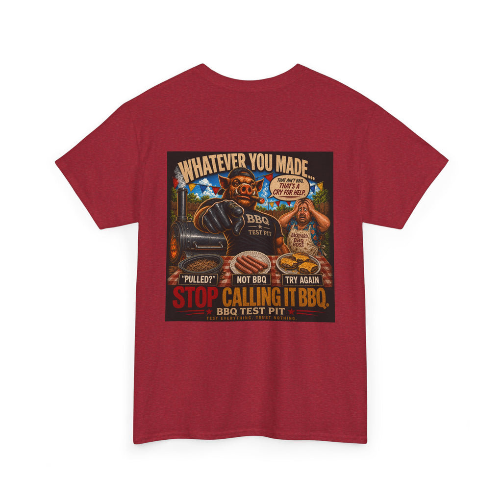 Whatever You Made… Stop Calling It BBQ. – BBQ Test Pit Funny BBQ Heavy Duty T-Shirt