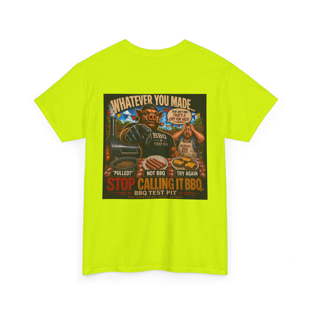 Whatever You Made… Stop Calling It BBQ. – BBQ Test Pit Funny BBQ Heavy Duty T-Shirt