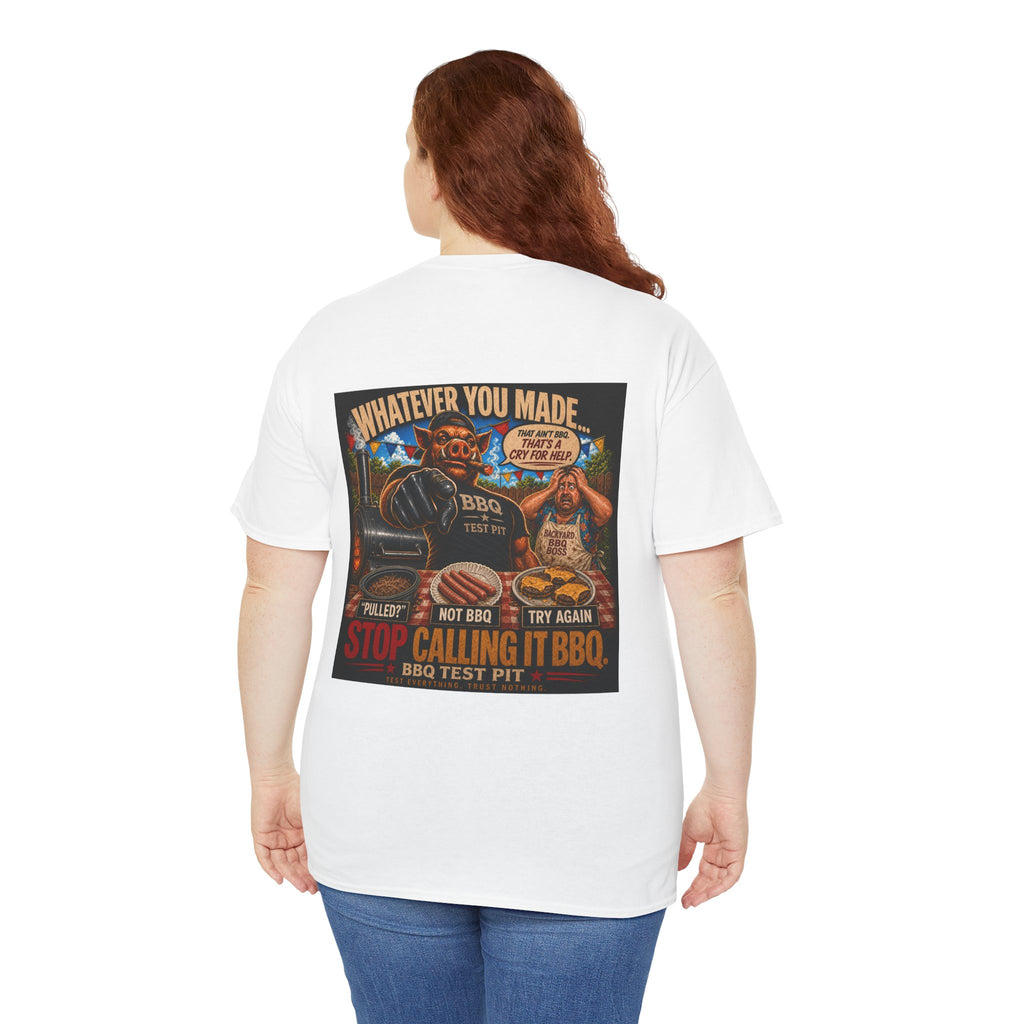 Whatever You Made… Stop Calling It BBQ. – BBQ Test Pit Funny BBQ Heavy Duty T-Shirt