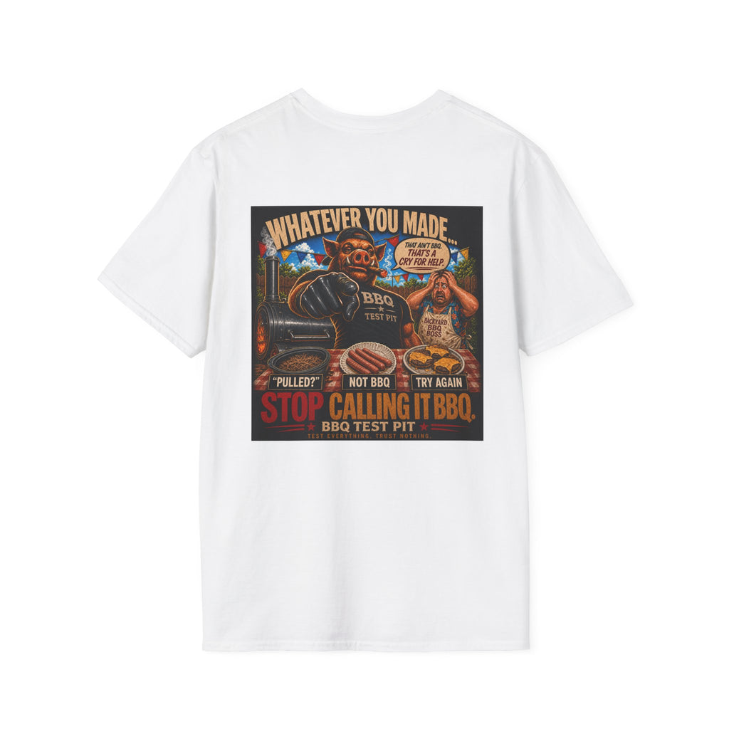 Whatever You Made… Stop Calling It BBQ. – BBQ Test Pit Funny BBQ T-Shirt