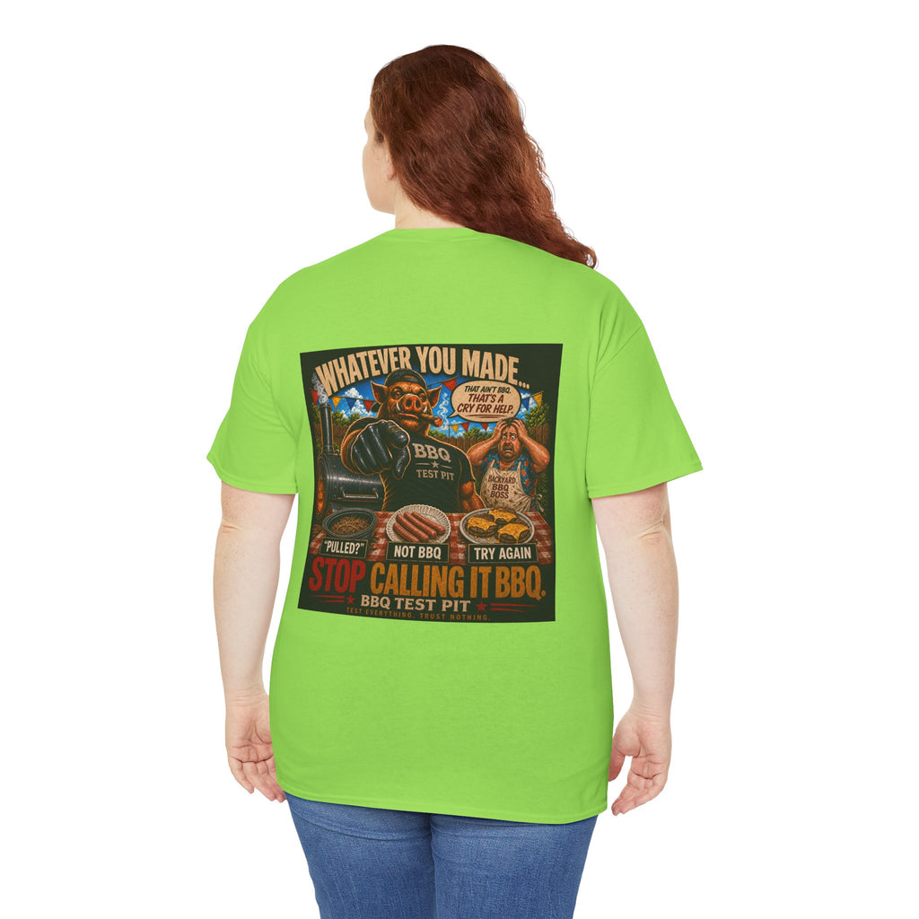 Whatever You Made… Stop Calling It BBQ. – BBQ Test Pit Funny BBQ Heavy Duty T-Shirt