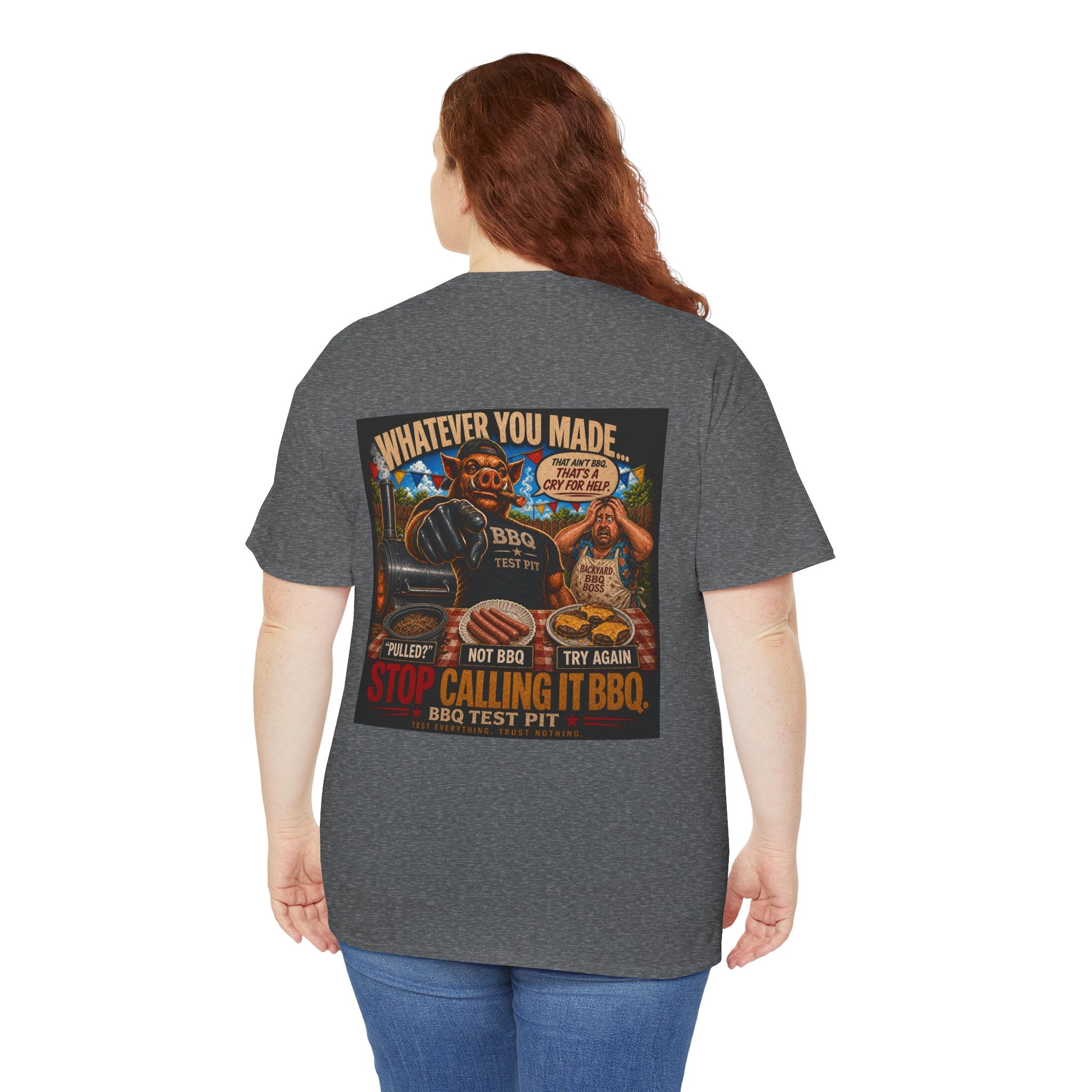 Whatever You Made… Stop Calling It BBQ. – BBQ Test Pit Funny BBQ Heavy Duty T-Shirt