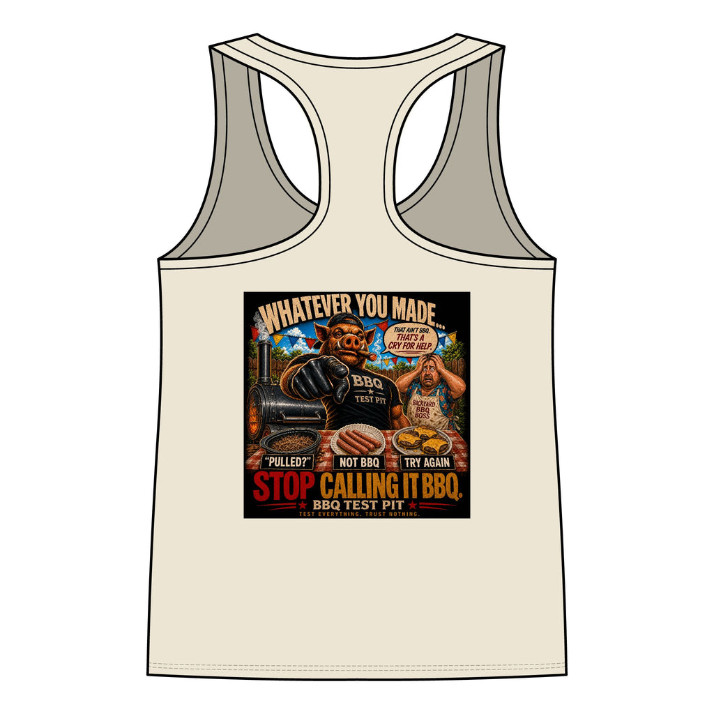 Whatever You Made… Stop Calling It BBQ. – BBQ Test Pit Funny BBQ Racer Back Woman's Tank Top