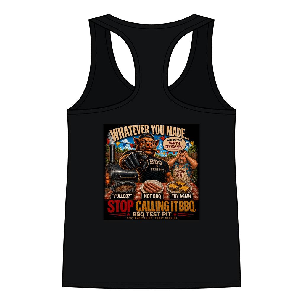 Whatever You Made… Stop Calling It BBQ. – BBQ Test Pit Funny BBQ Racer Back Woman's Tank Top
