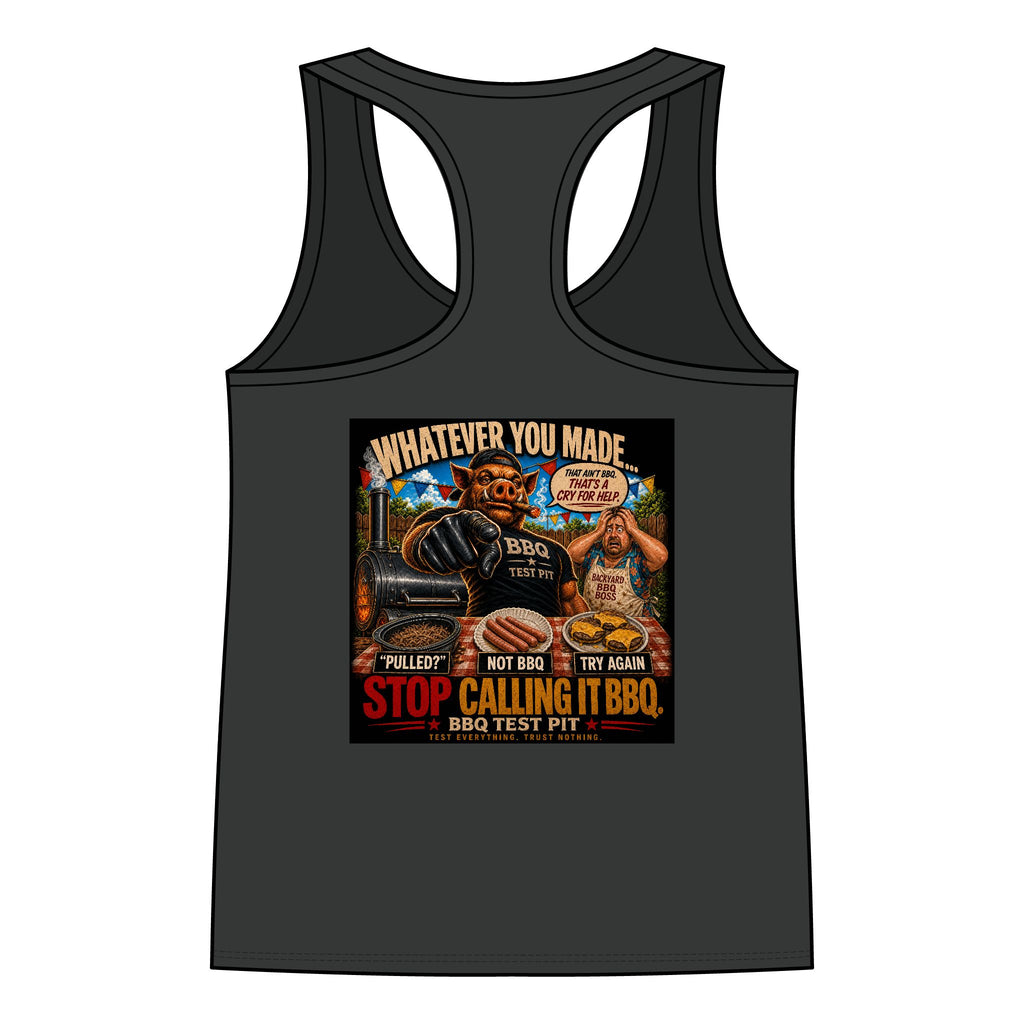 Whatever You Made… Stop Calling It BBQ. – BBQ Test Pit Funny BBQ Racer Back Woman's Tank Top