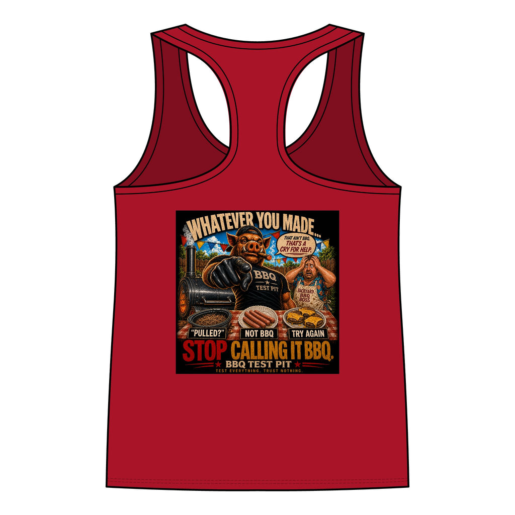 Whatever You Made… Stop Calling It BBQ. – BBQ Test Pit Funny BBQ Racer Back Woman's Tank Top