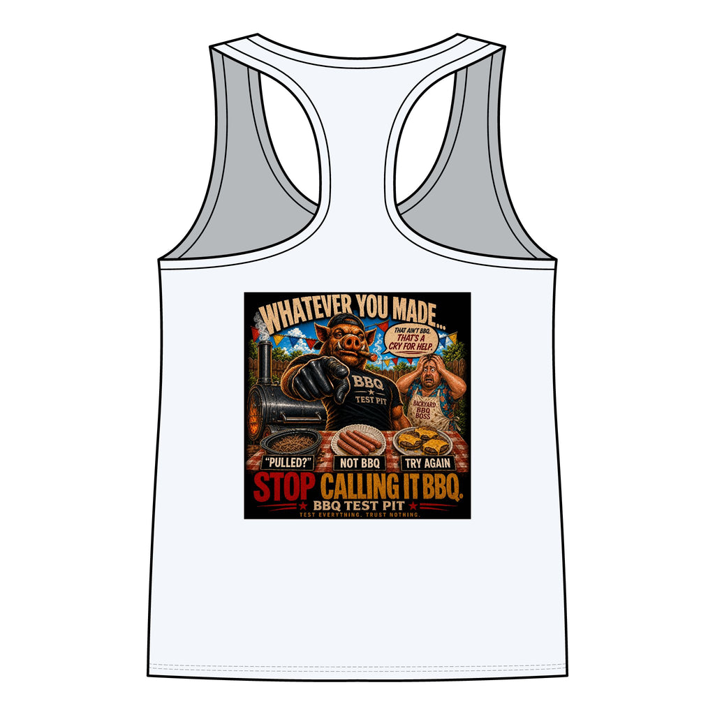 Whatever You Made… Stop Calling It BBQ. – BBQ Test Pit Funny BBQ Racer Back Woman's Tank Top