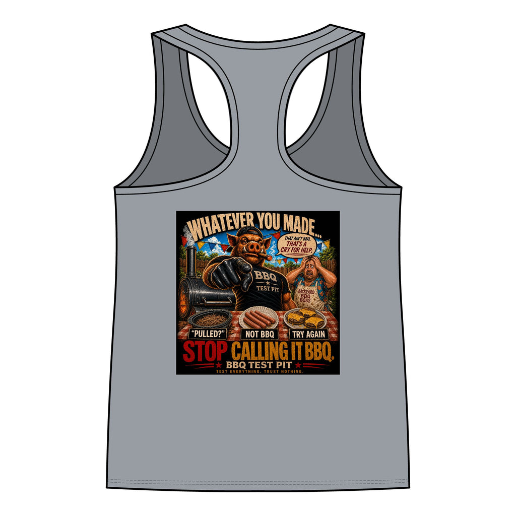 Whatever You Made… Stop Calling It BBQ. – BBQ Test Pit Funny BBQ Racer Back Woman's Tank Top