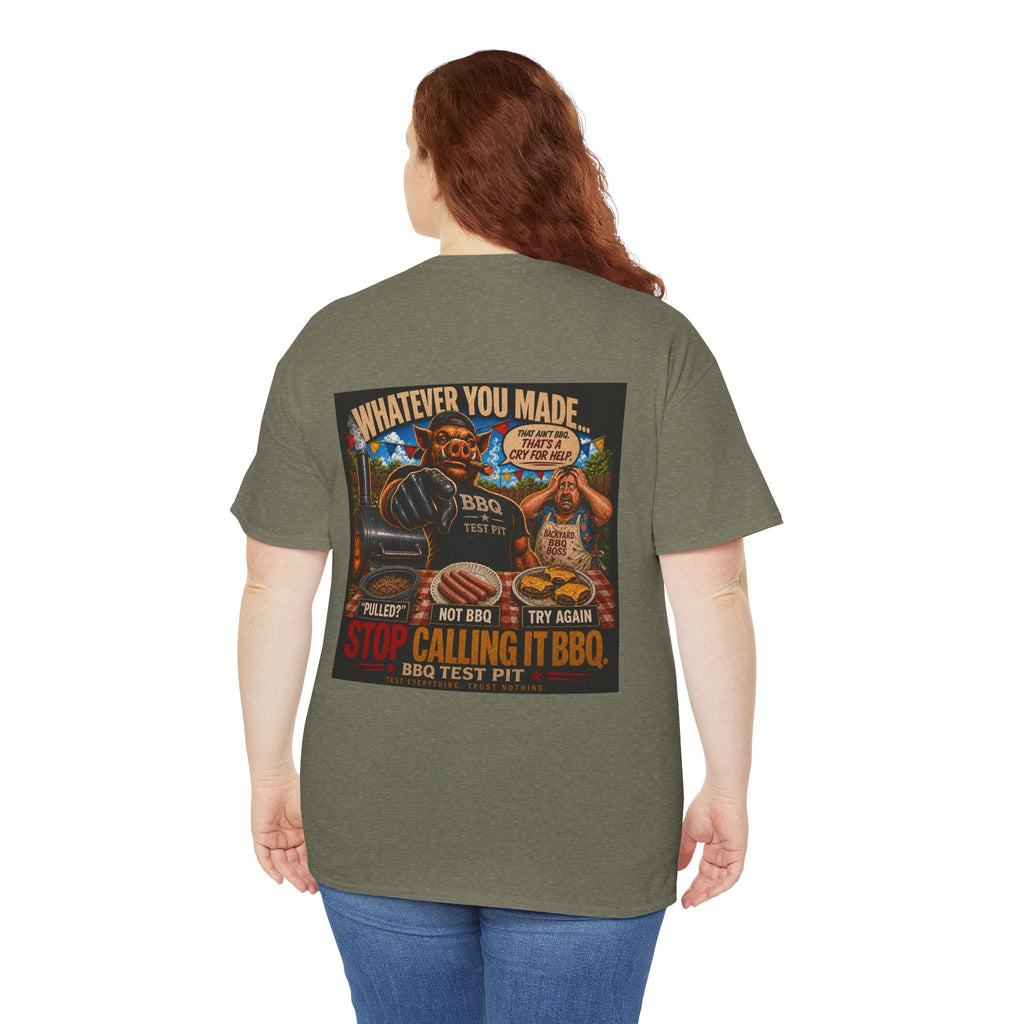 Whatever You Made… Stop Calling It BBQ. – BBQ Test Pit Funny BBQ Heavy Duty T-Shirt