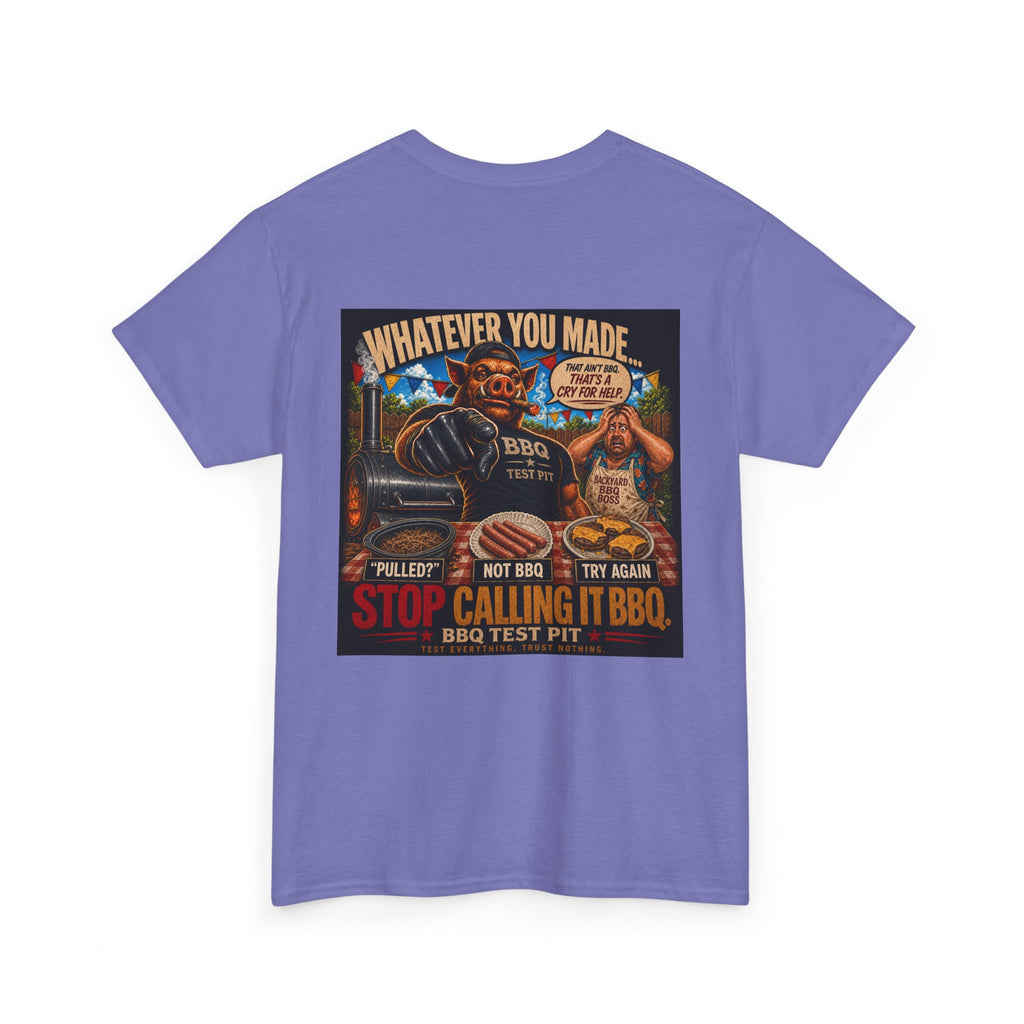 Whatever You Made… Stop Calling It BBQ. – BBQ Test Pit Funny BBQ Heavy Duty T-Shirt
