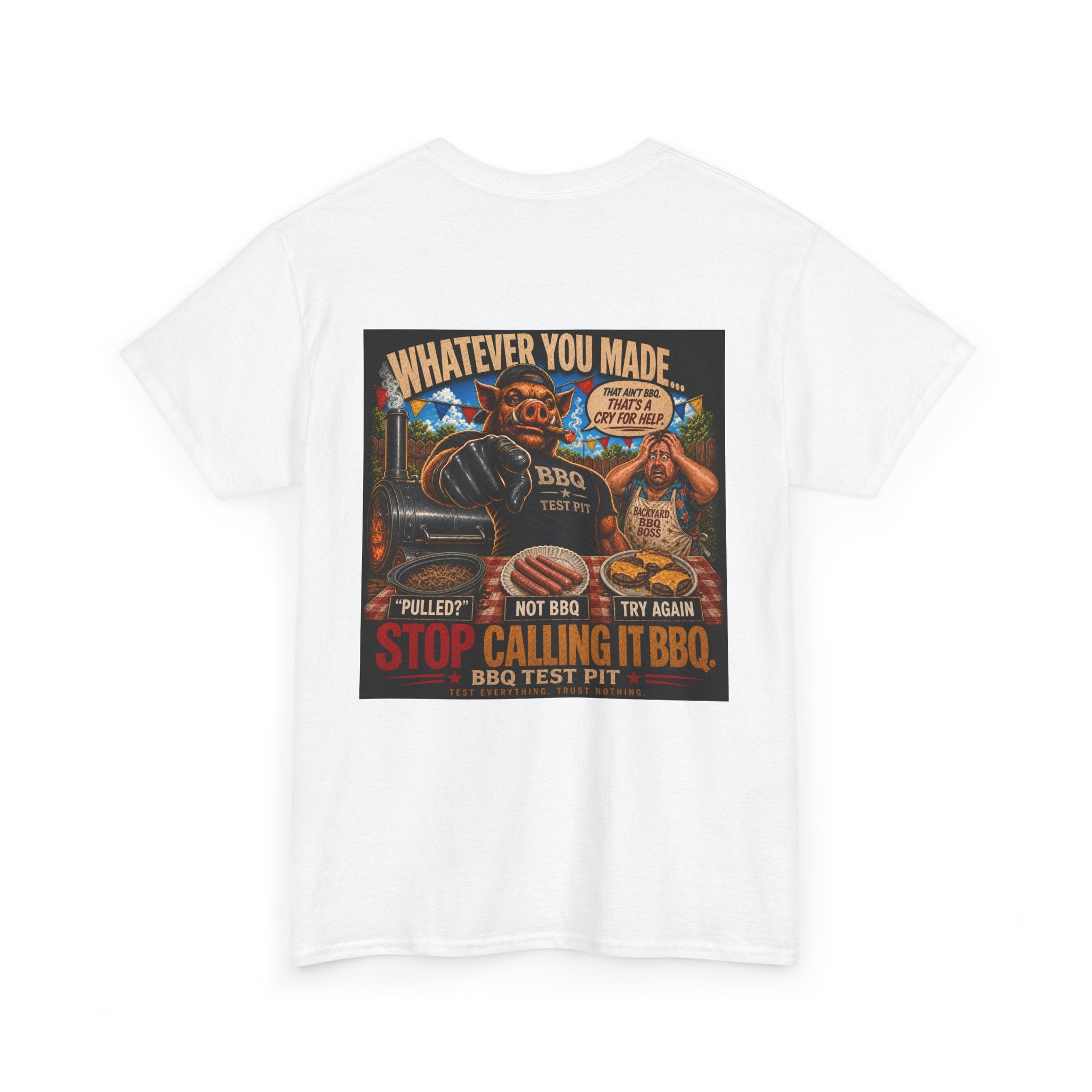 Whatever You Made… Stop Calling It BBQ. – BBQ Test Pit Funny BBQ Heavy Duty T-Shirt