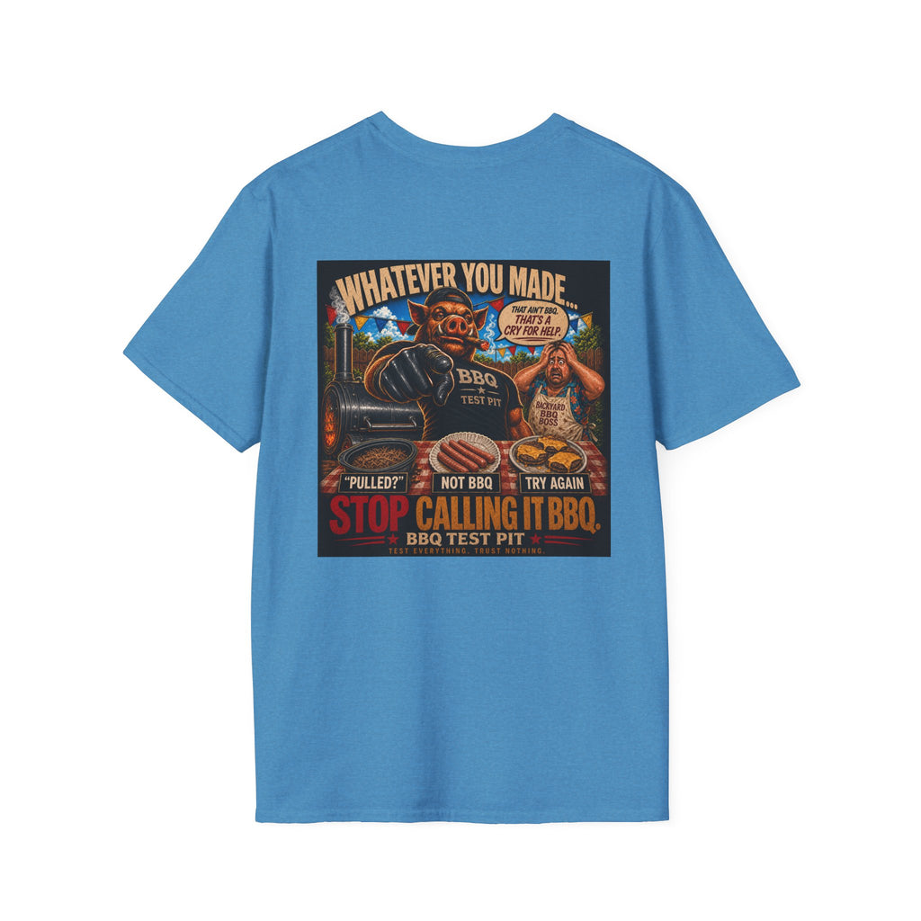 Whatever You Made… Stop Calling It BBQ. – BBQ Test Pit Funny BBQ T-Shirt