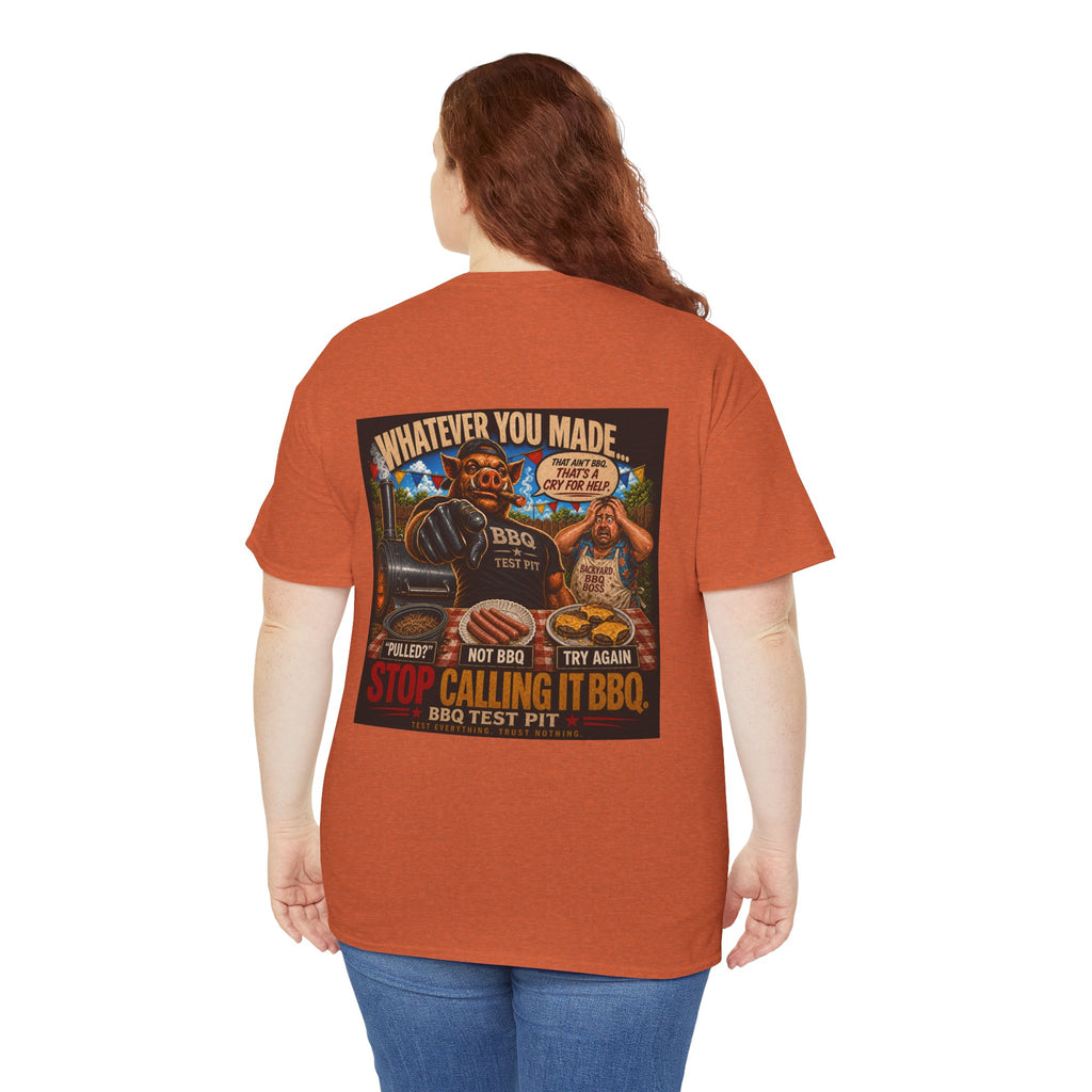 Whatever You Made… Stop Calling It BBQ. – BBQ Test Pit Funny BBQ Heavy Duty T-Shirt