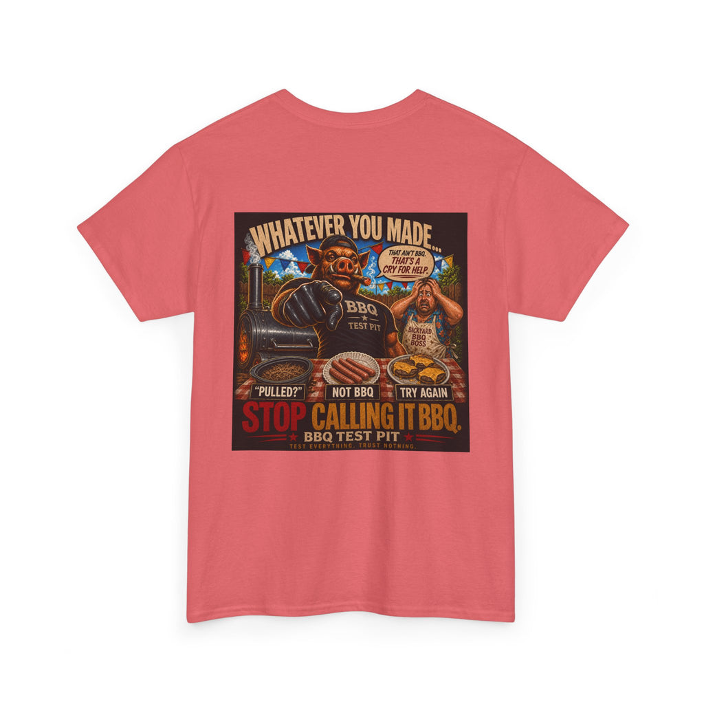 Whatever You Made… Stop Calling It BBQ. – BBQ Test Pit Funny BBQ Heavy Duty T-Shirt