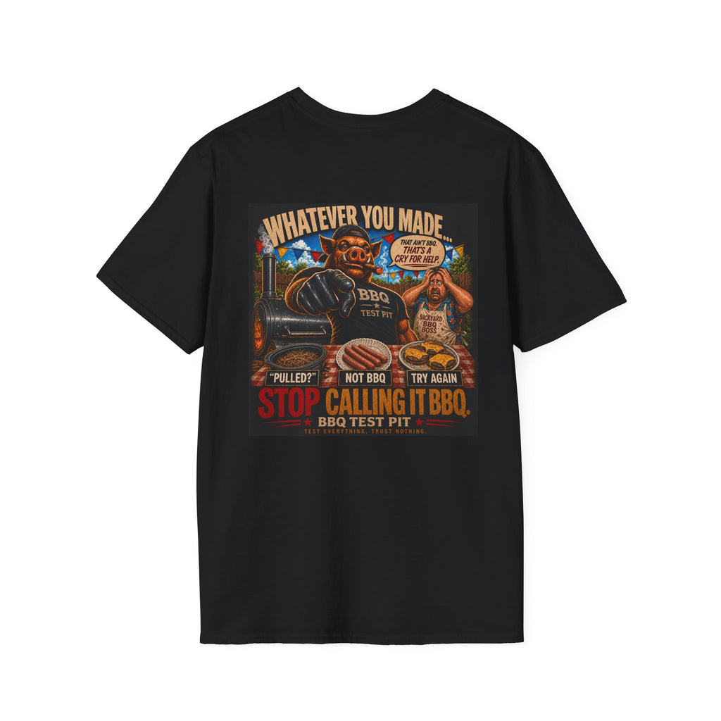 Whatever You Made… Stop Calling It BBQ. – BBQ Test Pit Funny BBQ T-Shirt