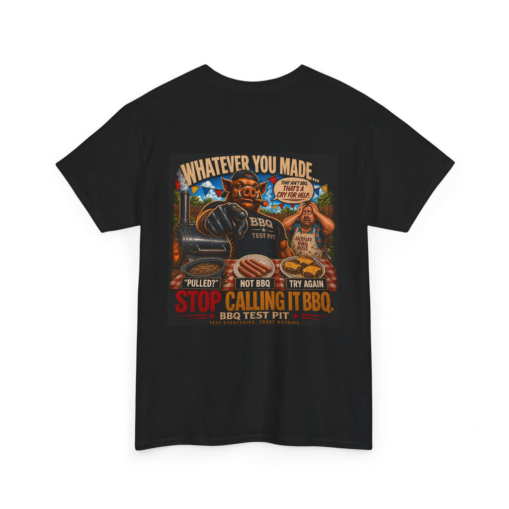 Whatever You Made… Stop Calling It BBQ. – BBQ Test Pit Funny BBQ Heavy Duty T-Shirt
